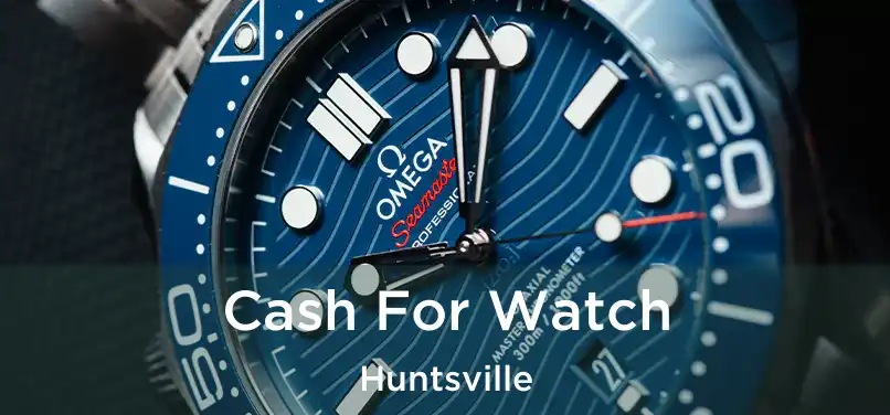 Cash For Watch Huntsville