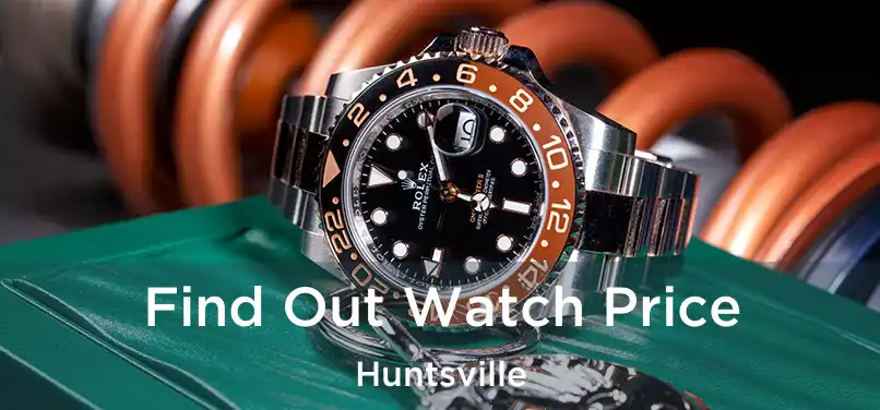 Find Out Watch Price Huntsville