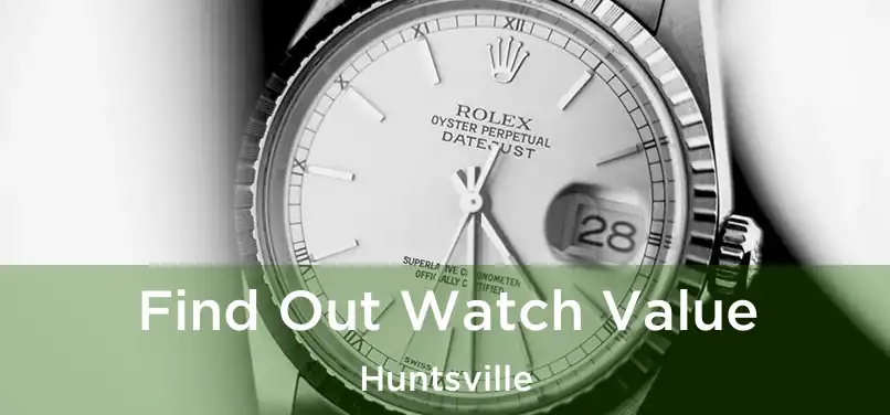 Find Out Watch Value Huntsville