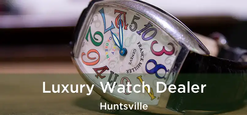 Luxury Watch Dealer Huntsville